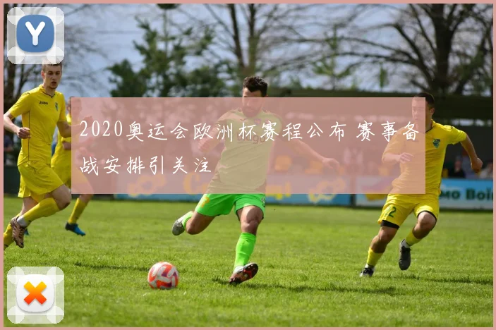 2020奥运会欧洲杯赛程公布 赛事备战安排引关注