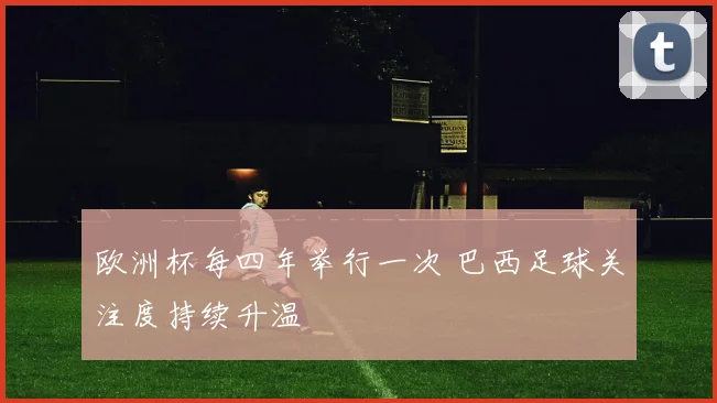 欧洲杯每四年举行一次 巴西足球关注度持续升温