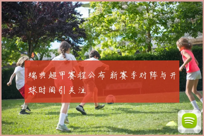 瑞典超甲赛程公布 新赛季对阵与开球时间引关注