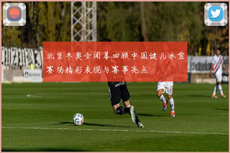 北京冬奥会闭幕回顾中国健儿冰雪赛场精彩表现与赛事亮点