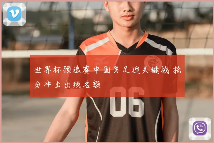 世界杯预选赛中国男足迎关键战 抢分冲击出线名额