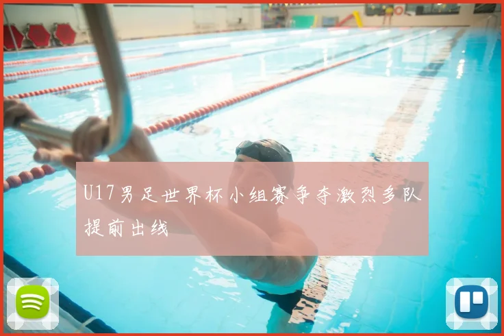 U17男足世界杯小组赛争夺激烈多队提前出线
