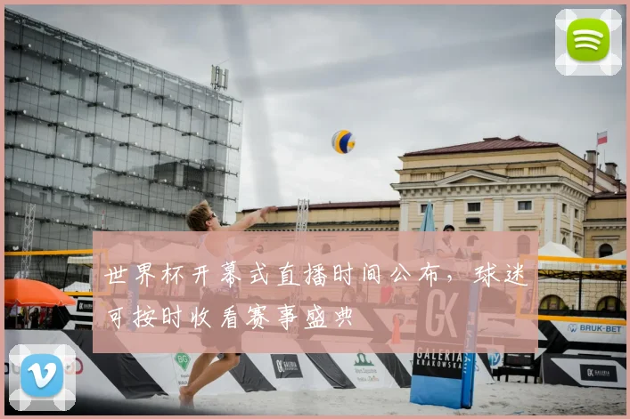 世界杯开幕式直播时间公布,球迷可按时收看赛事盛典